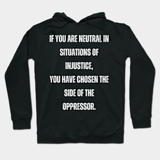 if you are neutral in situations of injustice you have chosen the side of the oppressor Hoodie